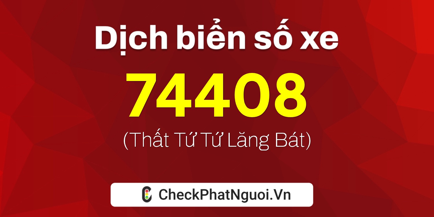 Dịch ý nghĩa <b>biển số xe 48B1-74408</b> tại website checkphatnguoi.vn