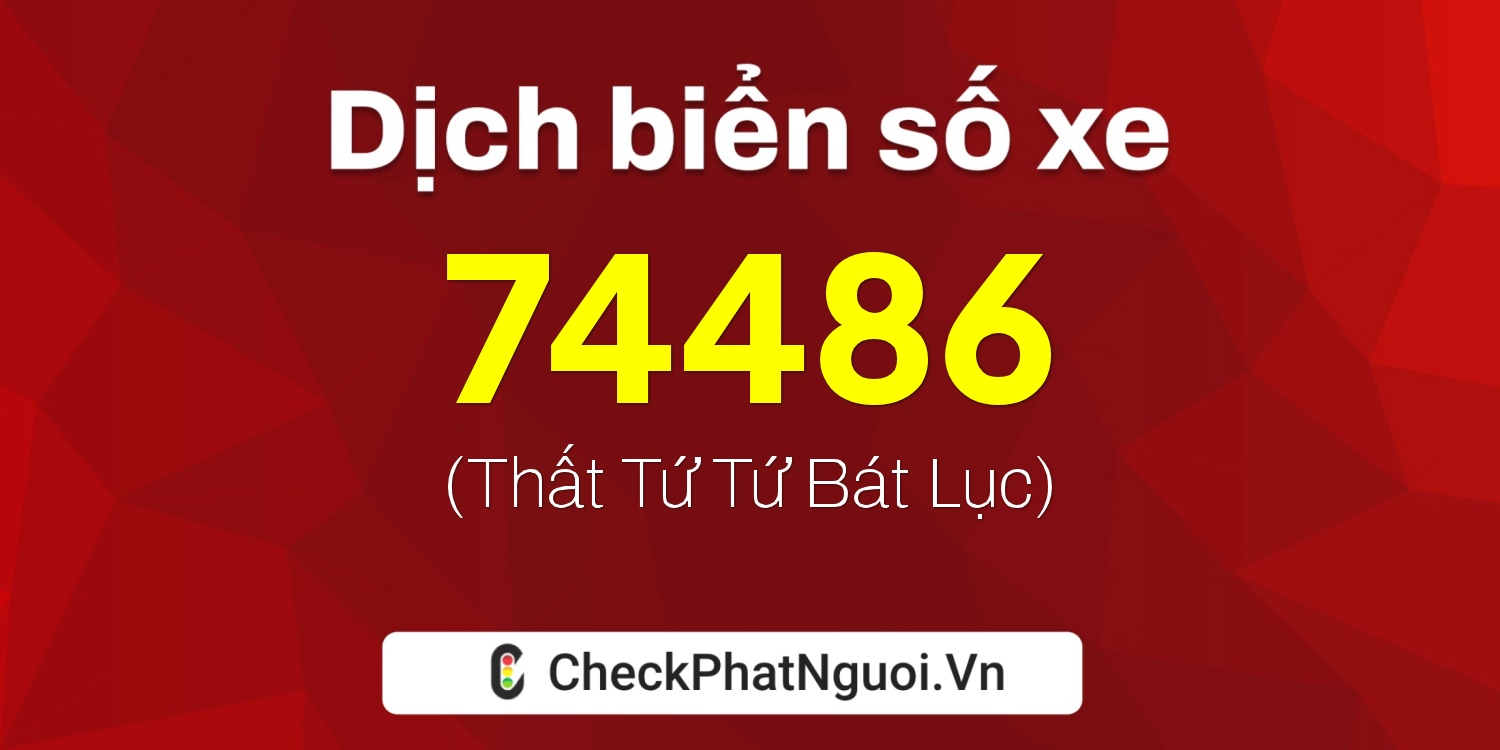 Dịch ý nghĩa <b>biển số xe 67B2-74486</b> tại website checkphatnguoi.vn