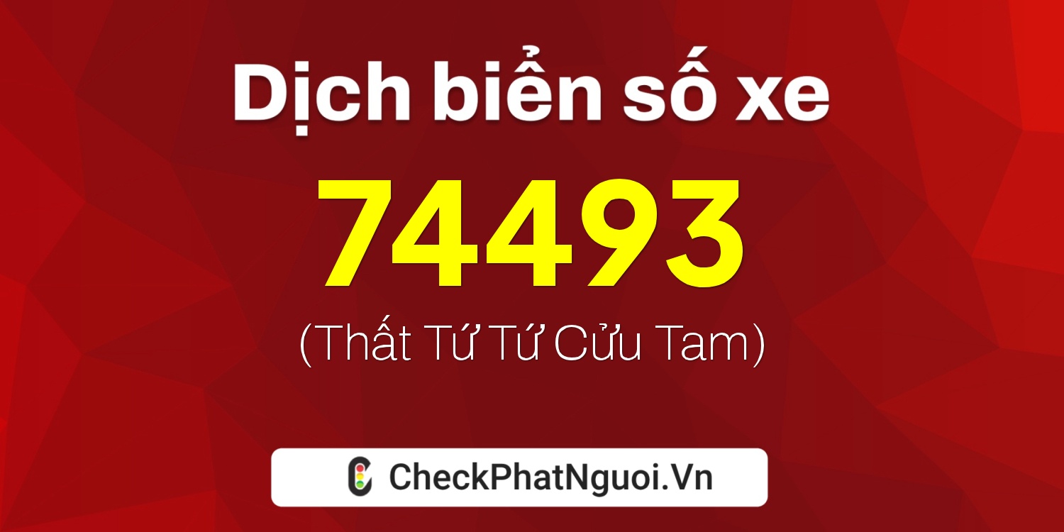 Dịch ý nghĩa <b>biển số xe 30K-74493</b> tại website checkphatnguoi.vn