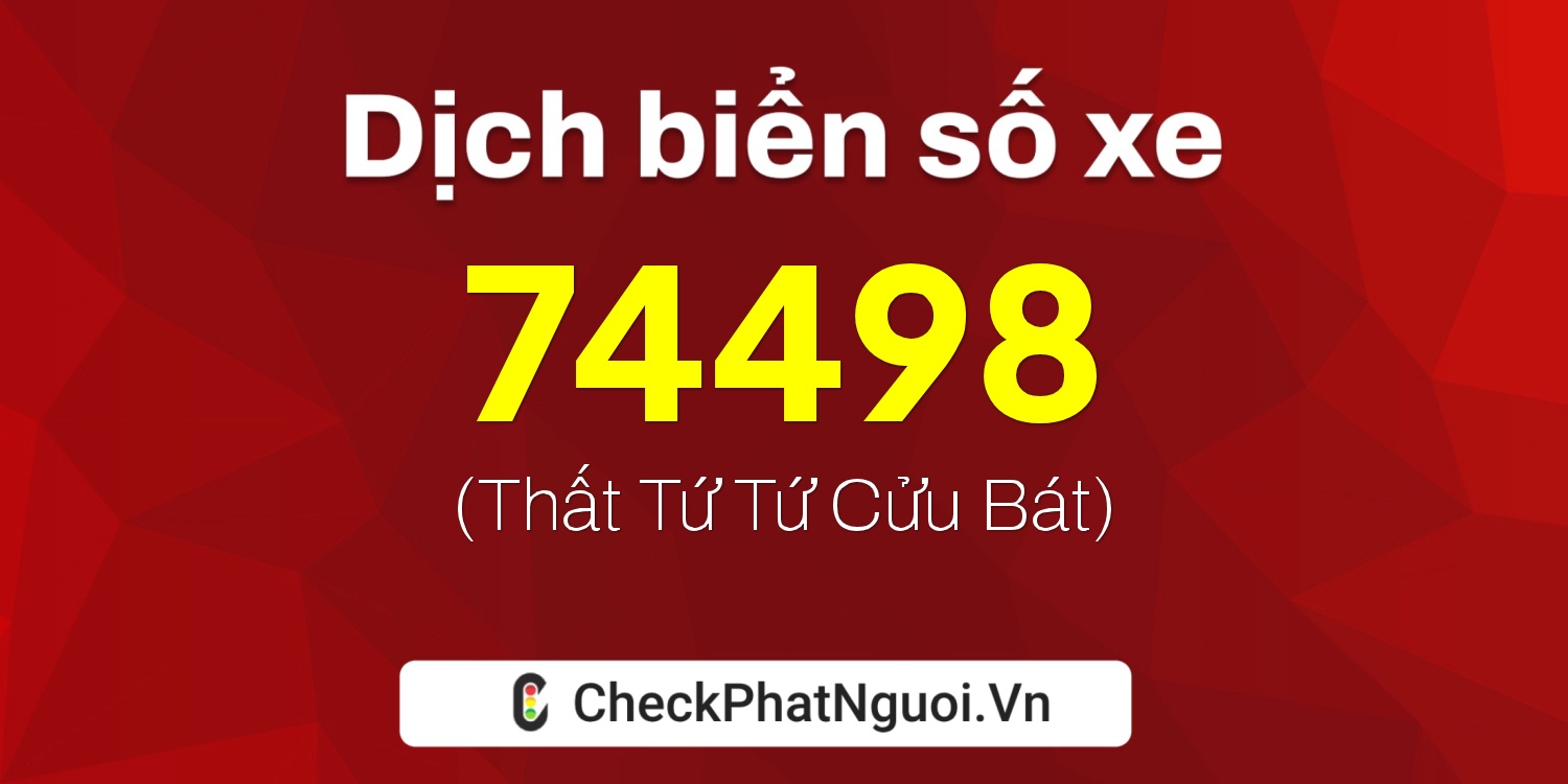 Dịch ý nghĩa <b>biển số xe 67C1-74498</b> tại website checkphatnguoi.vn