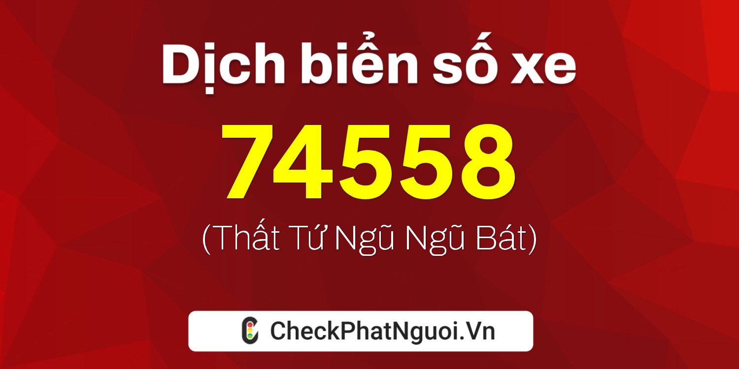 Dịch ý nghĩa <b>biển số xe 20A-74558</b> tại website checkphatnguoi.vn