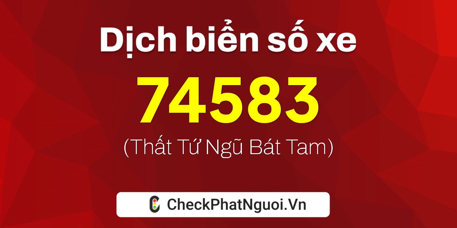 Dịch ý nghĩa <b>biển số xe 19A-74583</b> tại website checkphatnguoi.vn