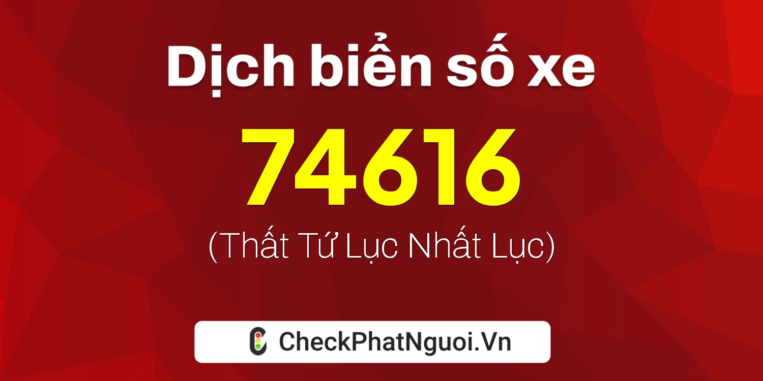 Dịch ý nghĩa <b>biển số xe 14A-74616</b> tại website checkphatnguoi.vn