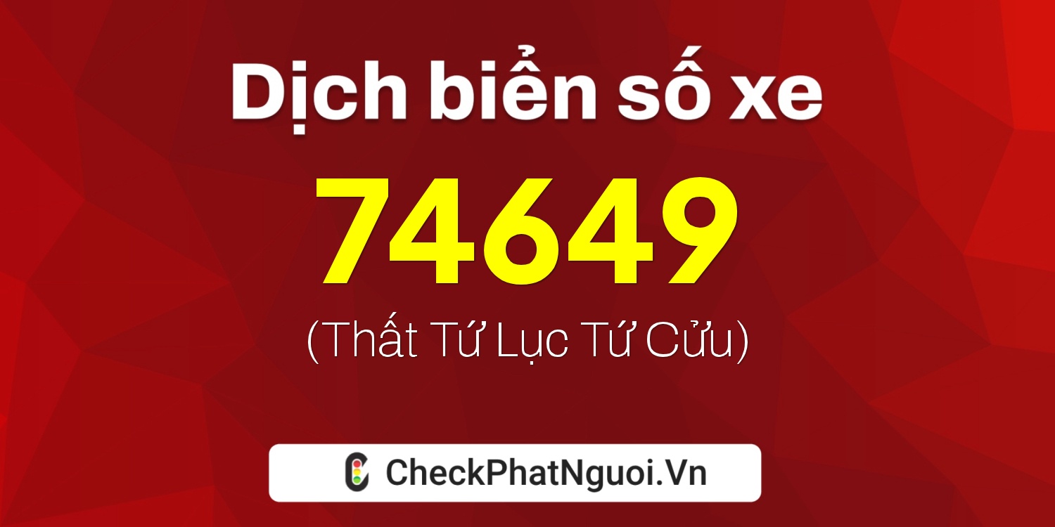 Dịch ý nghĩa <b>biển số xe 70D1-74649</b> tại website checkphatnguoi.vn
