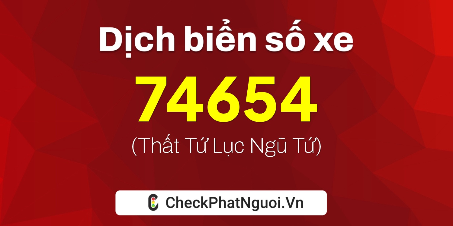 Dịch ý nghĩa <b>biển số xe 27B1-74654</b> tại website checkphatnguoi.vn