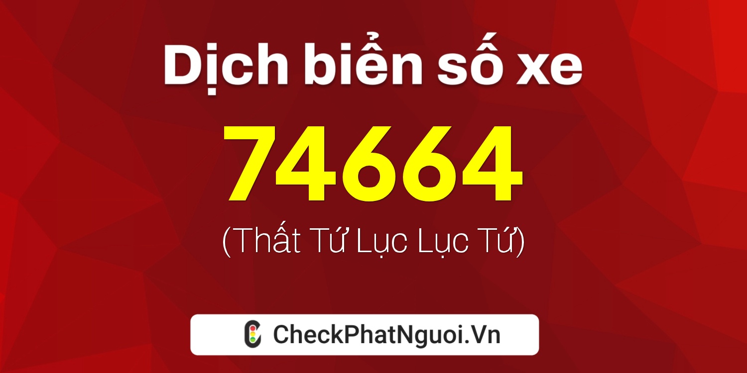 Dịch ý nghĩa <b>biển số xe 66N-74664</b> tại website checkphatnguoi.vn