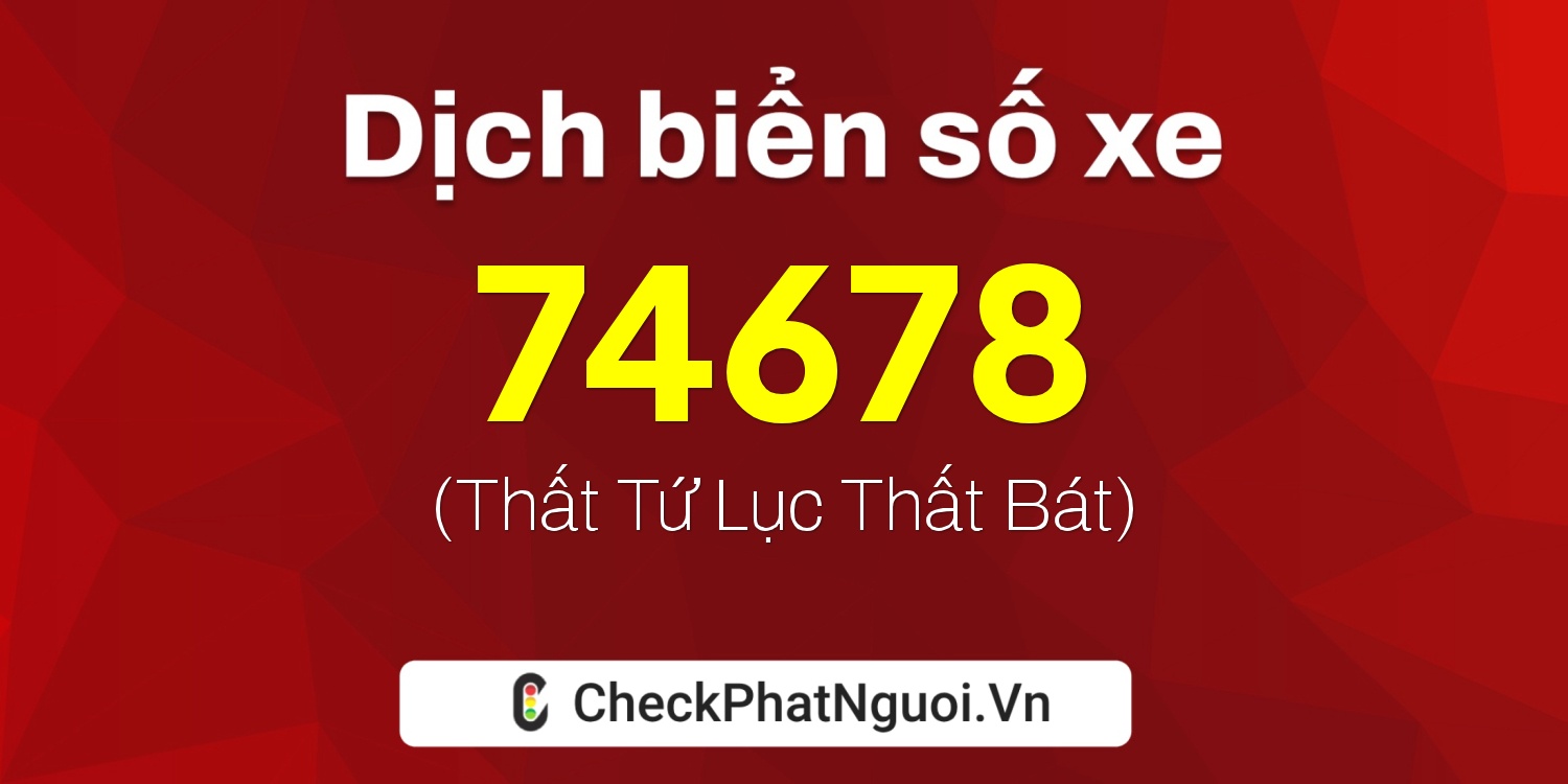 Dịch ý nghĩa <b>biển số xe 37A-74678</b> tại website checkphatnguoi.vn