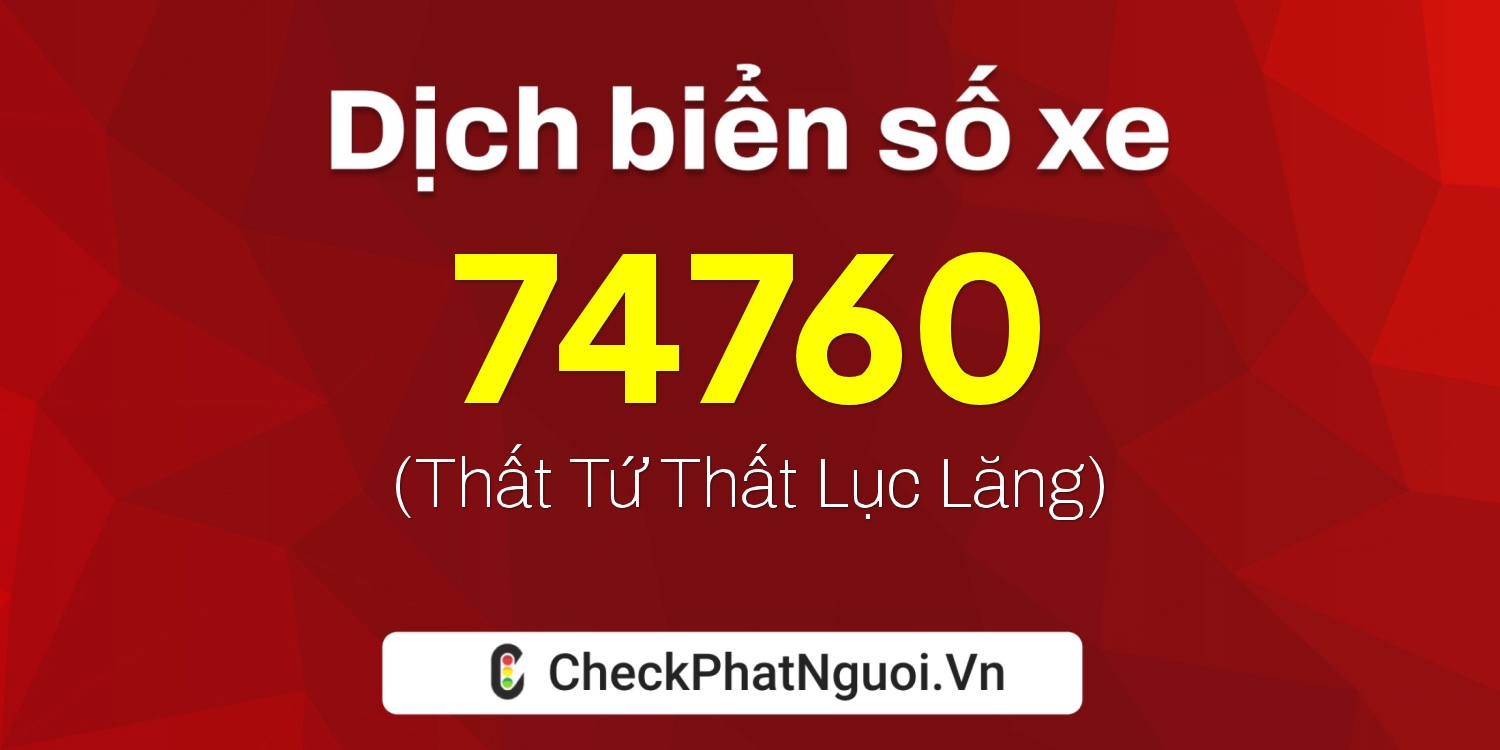 Dịch ý nghĩa <b>biển số xe 66B1-74760</b> tại website checkphatnguoi.vn