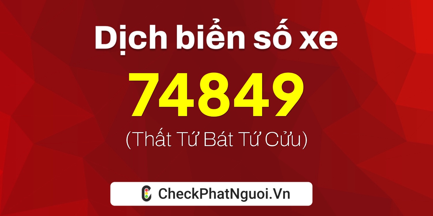 Dịch ý nghĩa <b>biển số xe 30K-74849</b> tại website checkphatnguoi.vn