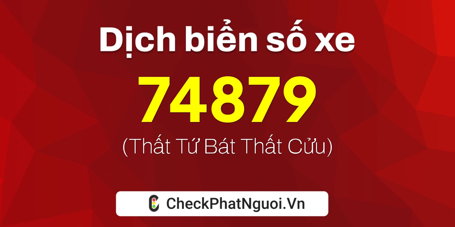 Dịch ý nghĩa <b>biển số xe 71B3-74879</b> tại website checkphatnguoi.vn