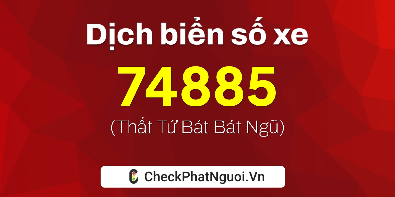 Dịch ý nghĩa <b>biển số xe 51K-74885</b> tại website checkphatnguoi.vn