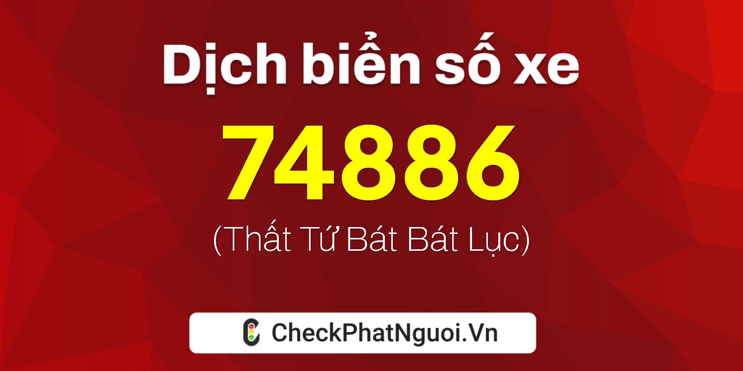 Dịch ý nghĩa <b>biển số xe 77X-74886</b> tại website checkphatnguoi.vn