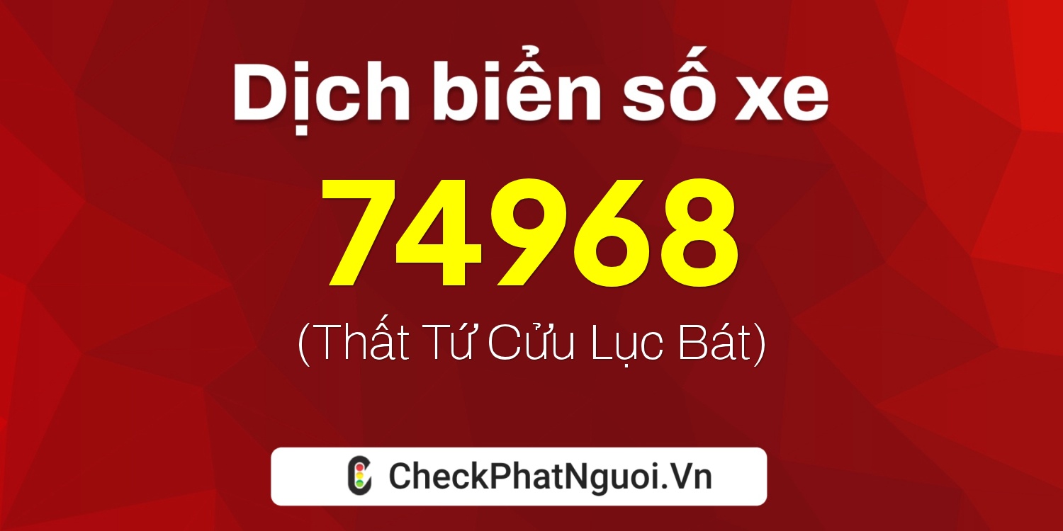 Dịch ý nghĩa <b>biển số xe 36B4-74968</b> tại website checkphatnguoi.vn