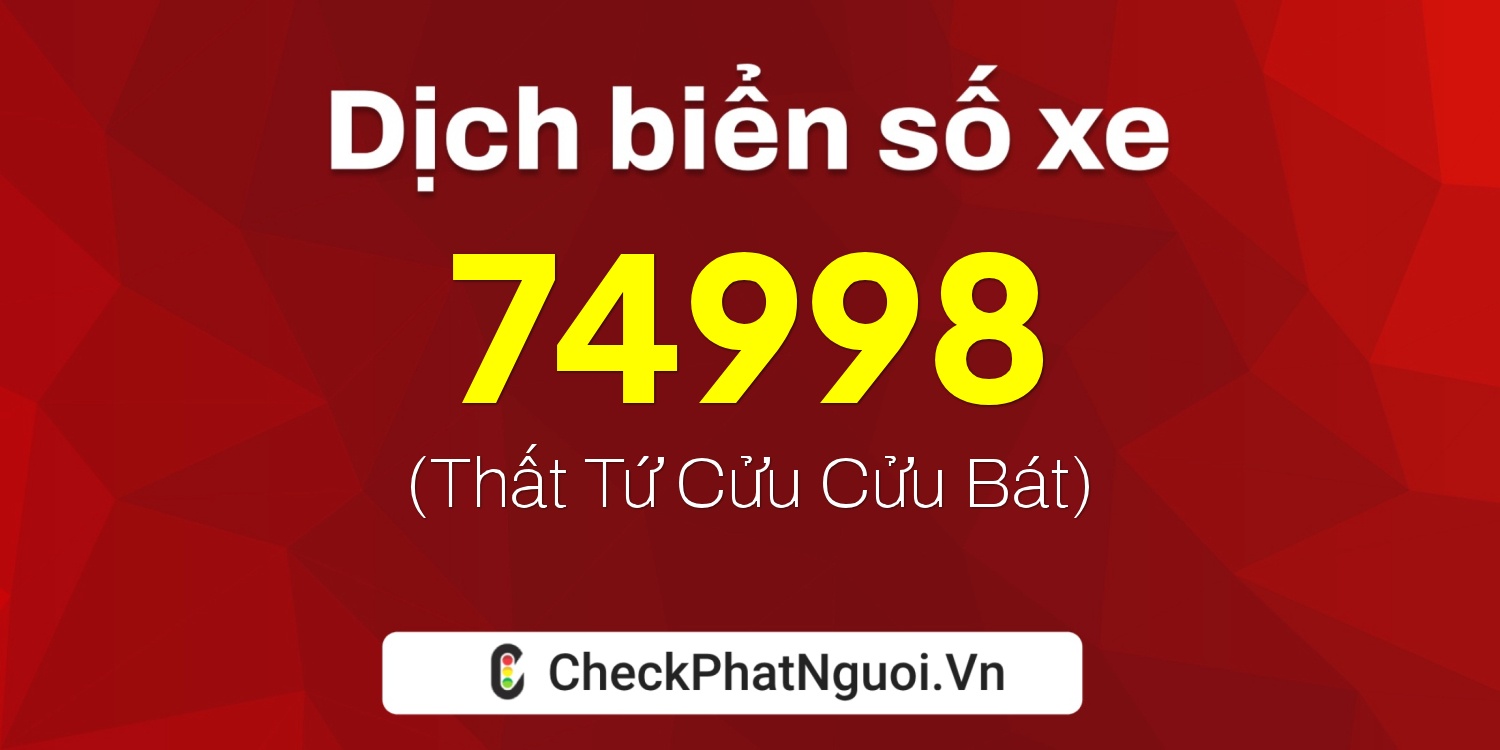 Dịch ý nghĩa <b>biển số xe 74998</b> tại website checkphatnguoi.vn