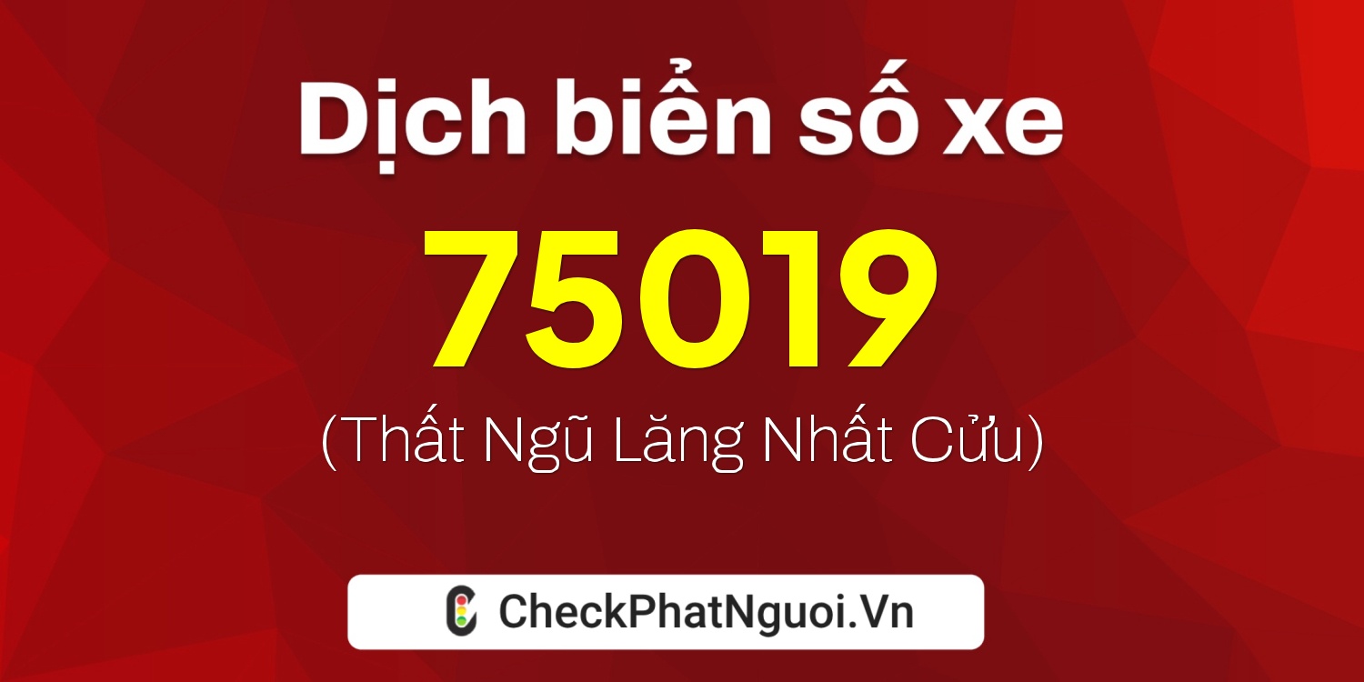 Dịch ý nghĩa <b>biển số xe 36B1-75019</b> tại website checkphatnguoi.vn