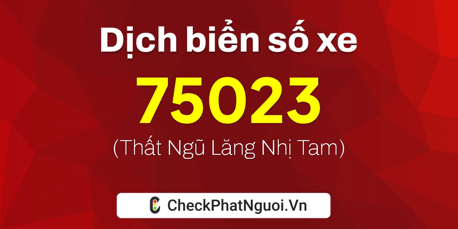 Dịch ý nghĩa <b>biển số xe 14A-75023</b> tại website checkphatnguoi.vn