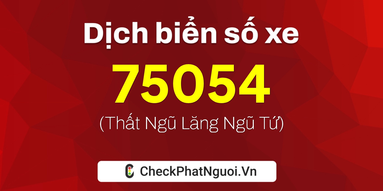 Dịch ý nghĩa <b>biển số xe 15K-75054</b> tại website checkphatnguoi.vn