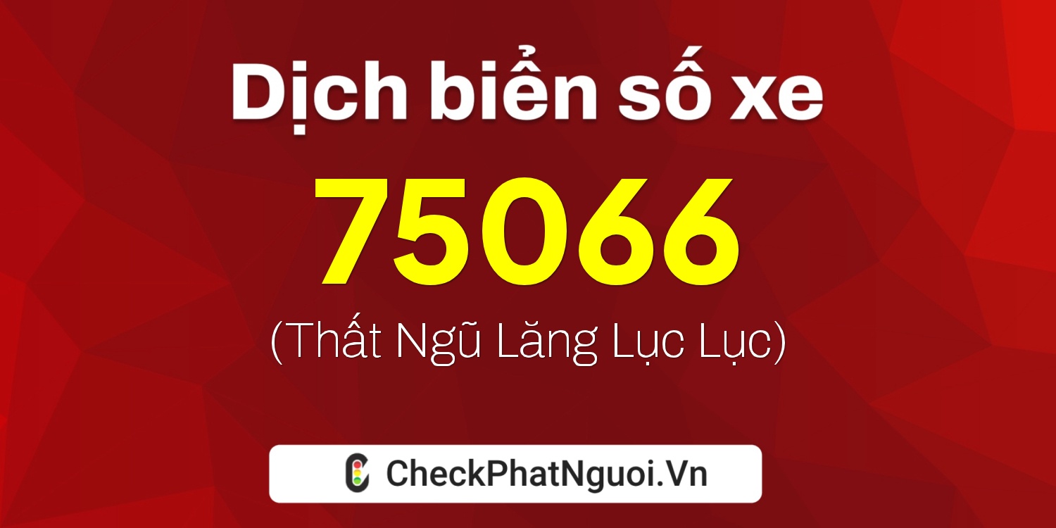 Dịch ý nghĩa <b>biển số xe 15G1-75066</b> tại website checkphatnguoi.vn