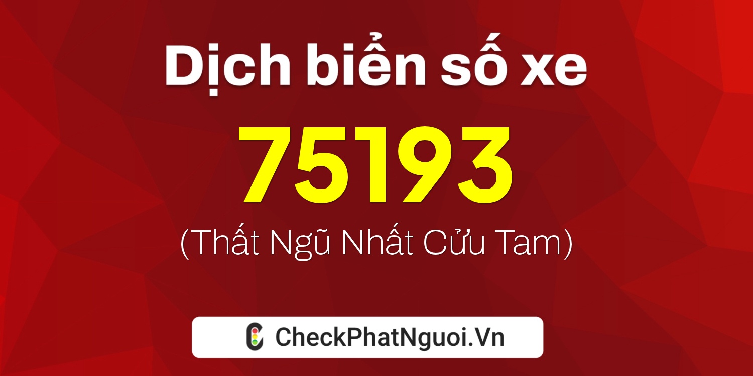 Dịch ý nghĩa <b>biển số xe 79A-75193</b> tại website checkphatnguoi.vn