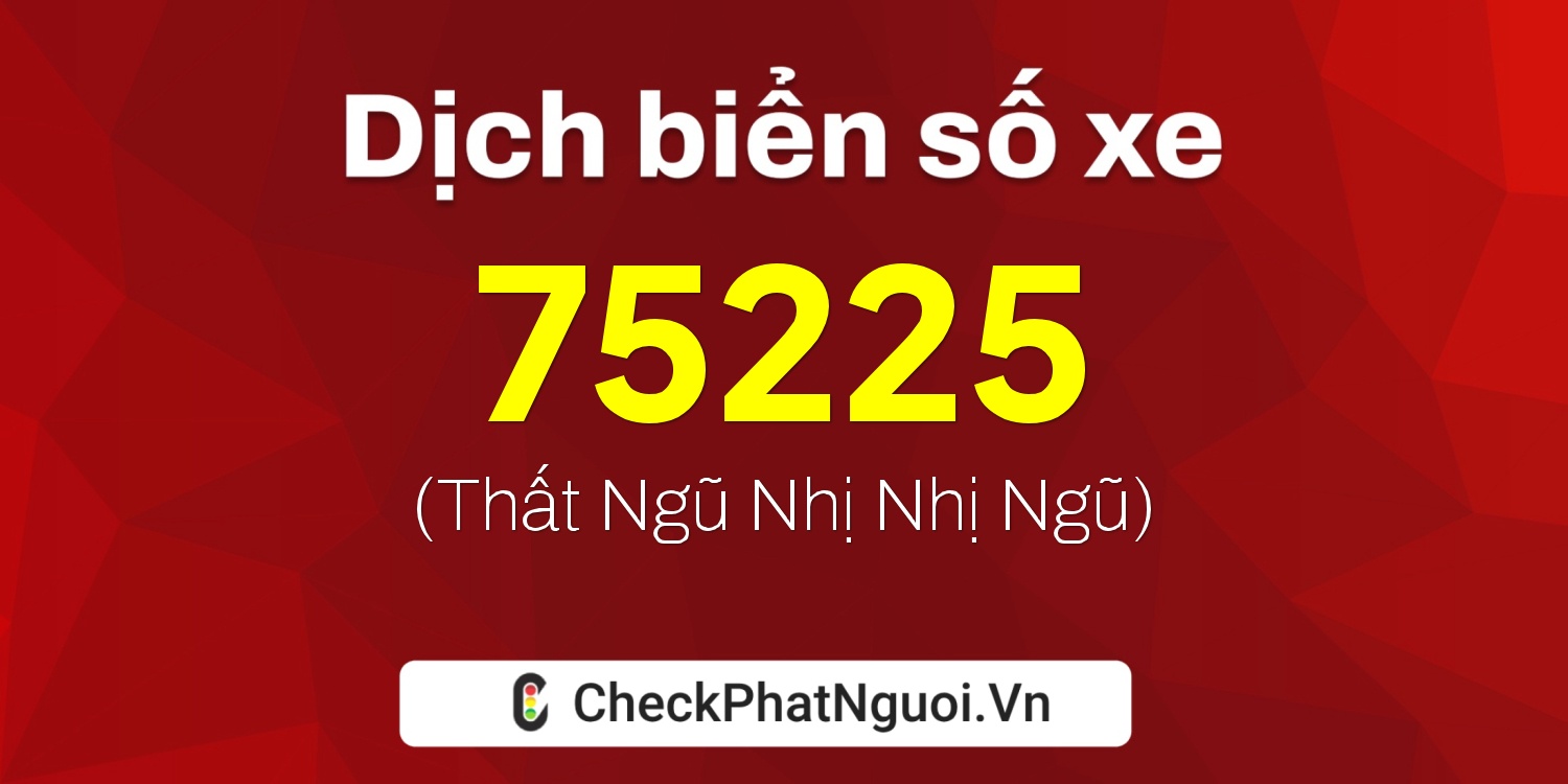 Dịch ý nghĩa <b>biển số xe 68T1-75225</b> tại website checkphatnguoi.vn