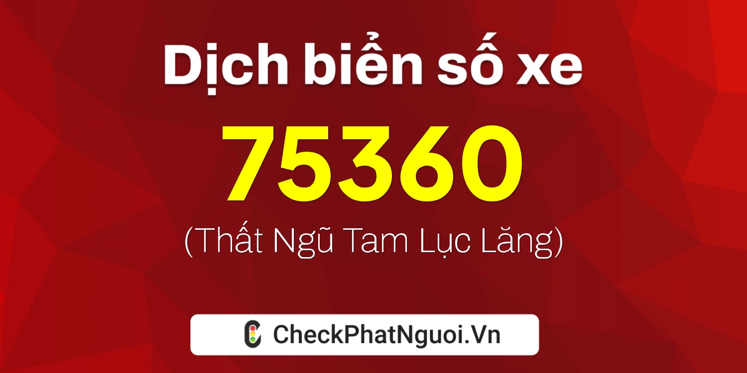 Dịch ý nghĩa <b>biển số xe 15B1-75360</b> tại website checkphatnguoi.vn