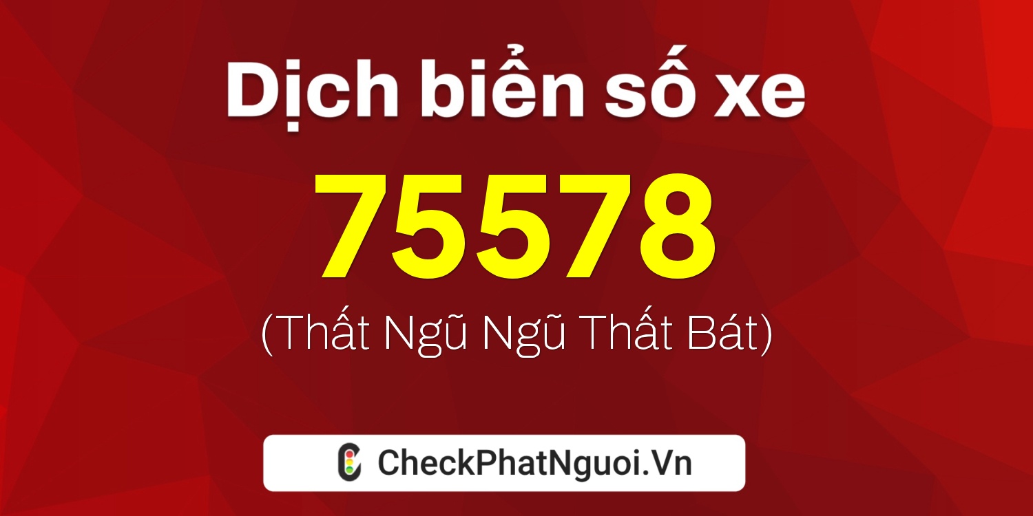 Dịch ý nghĩa <b>biển số xe 18D1-75578</b> tại website checkphatnguoi.vn