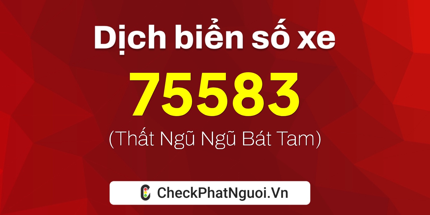 Dịch ý nghĩa <b>biển số xe 72A-75583</b> tại website checkphatnguoi.vn