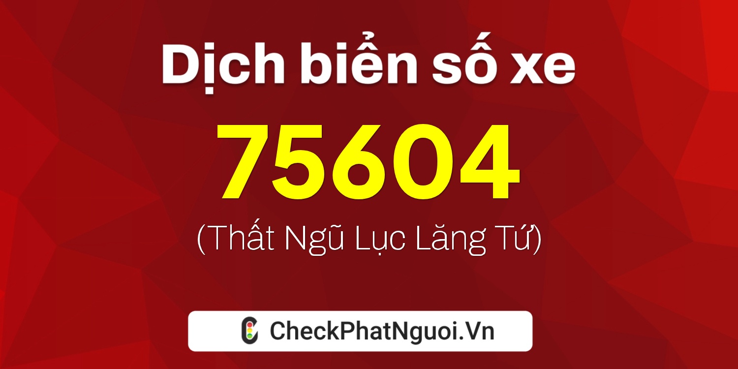 Dịch ý nghĩa <b>biển số xe 29G1-75604</b> tại website checkphatnguoi.vn