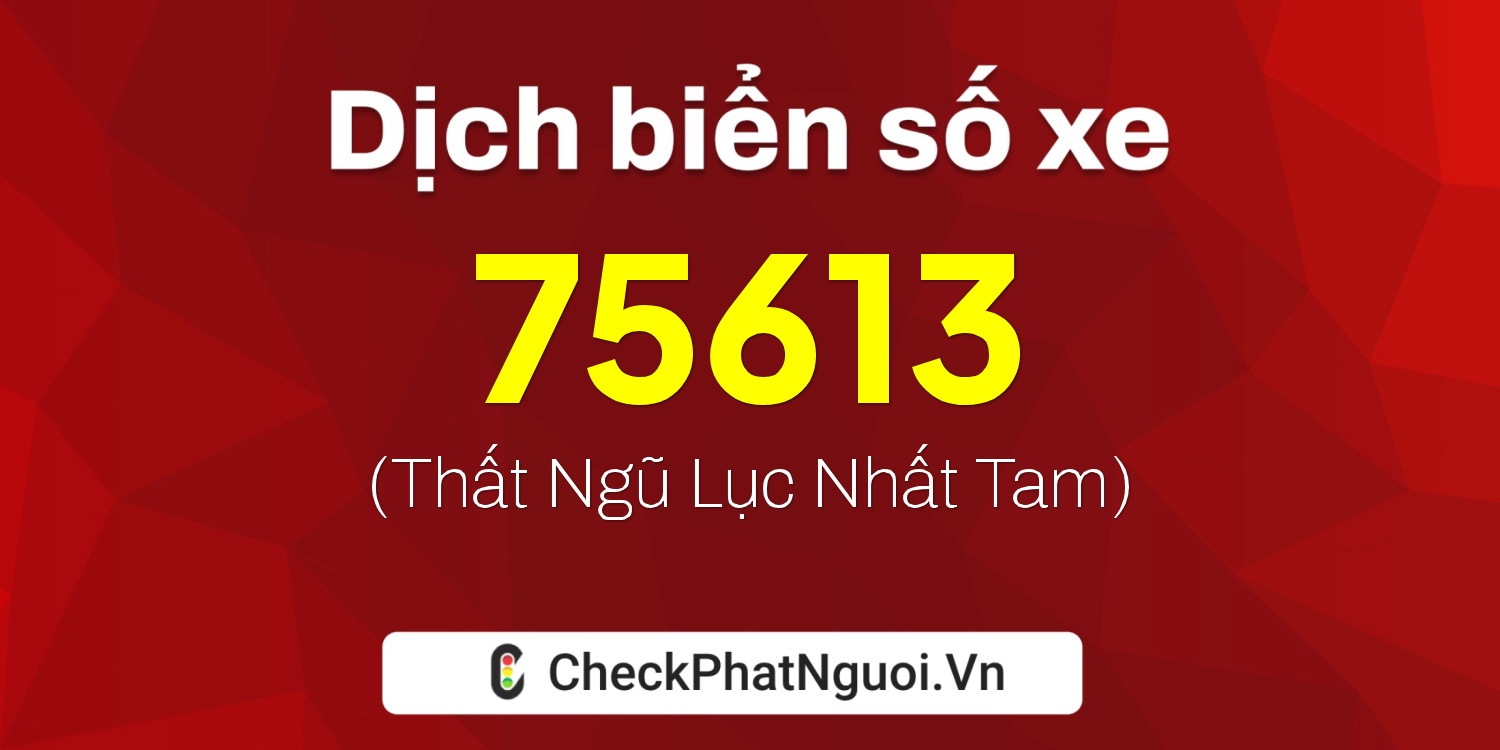 Dịch ý nghĩa <b>biển số xe 72A-75613</b> tại website checkphatnguoi.vn