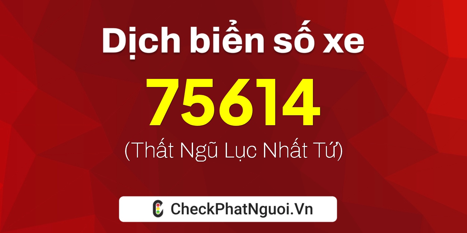 Dịch ý nghĩa <b>biển số xe 51K-75614</b> tại website checkphatnguoi.vn