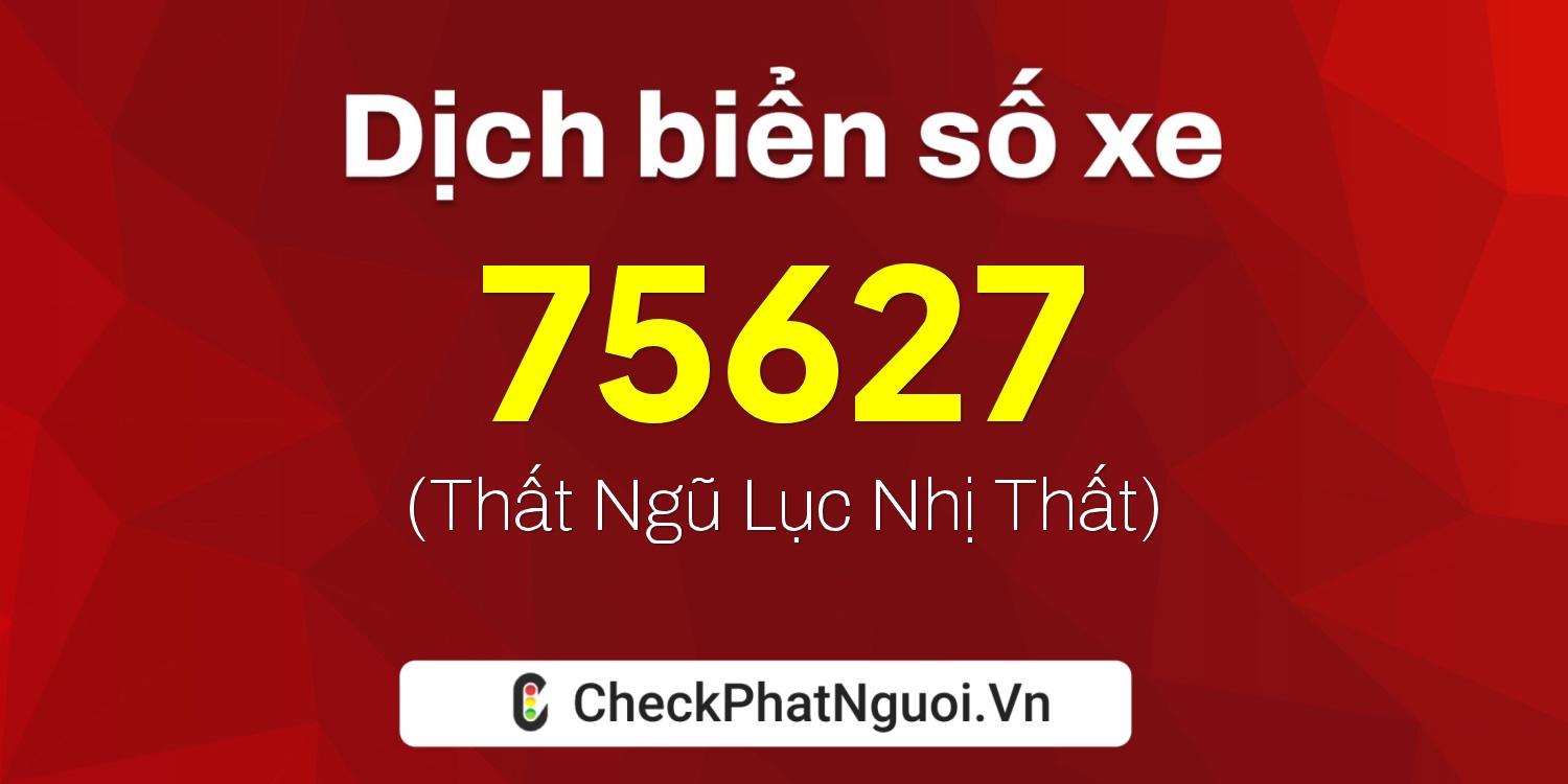 Dịch ý nghĩa <b>biển số xe 90B1-75627</b> tại website checkphatnguoi.vn