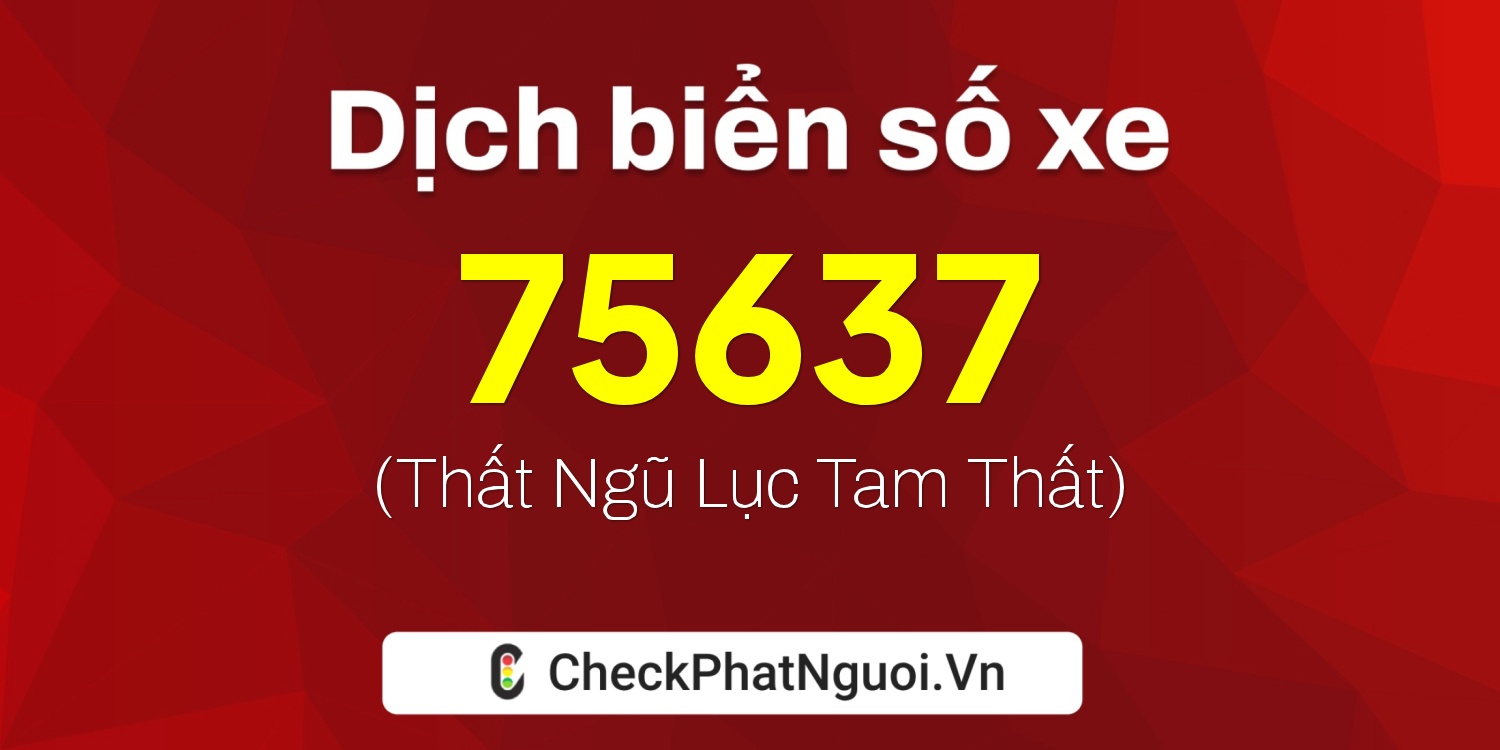 Dịch ý nghĩa <b>biển số xe 37A-75637</b> tại website checkphatnguoi.vn