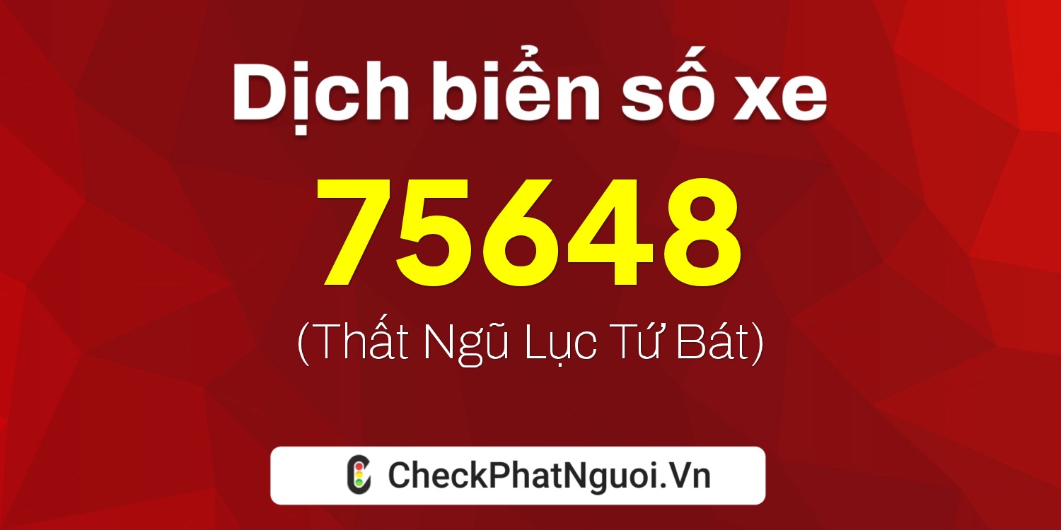 Dịch ý nghĩa <b>biển số xe 84G1-75648</b> tại website checkphatnguoi.vn