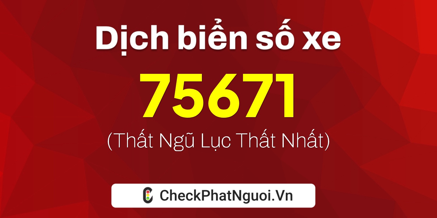 Dịch ý nghĩa <b>biển số xe 36A-75671</b> tại website checkphatnguoi.vn