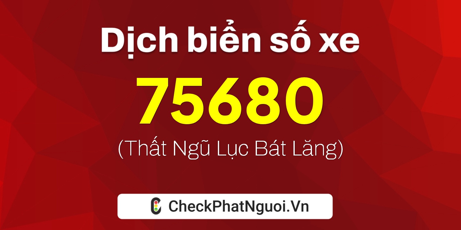 Dịch ý nghĩa <b>biển số xe 15A-75680</b> tại website checkphatnguoi.vn