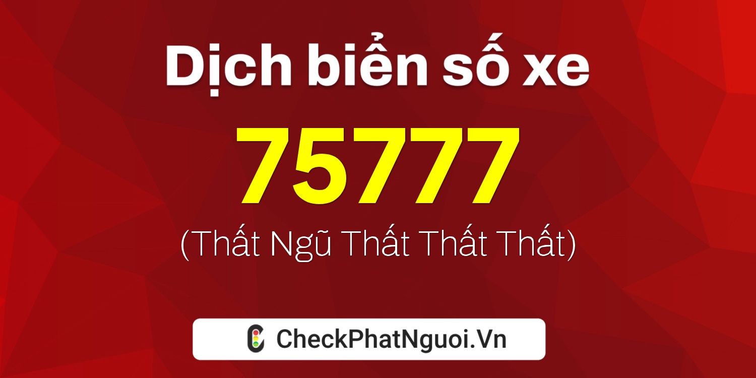 Dịch ý nghĩa <b>biển số xe 60K-75777</b> tại website checkphatnguoi.vn