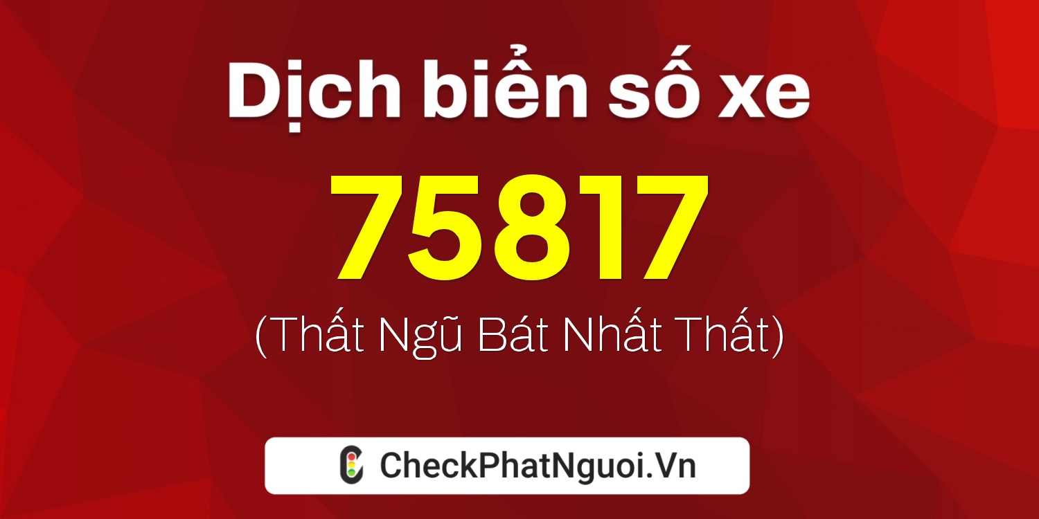 Dịch ý nghĩa <b>biển số xe 88A-75817</b> tại website checkphatnguoi.vn