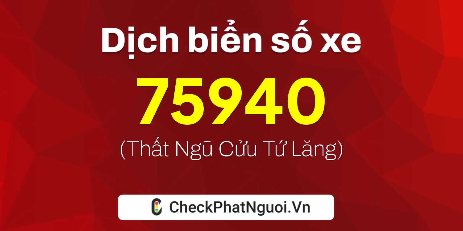 Dịch ý nghĩa <b>biển số xe 78C1-75940</b> tại website checkphatnguoi.vn