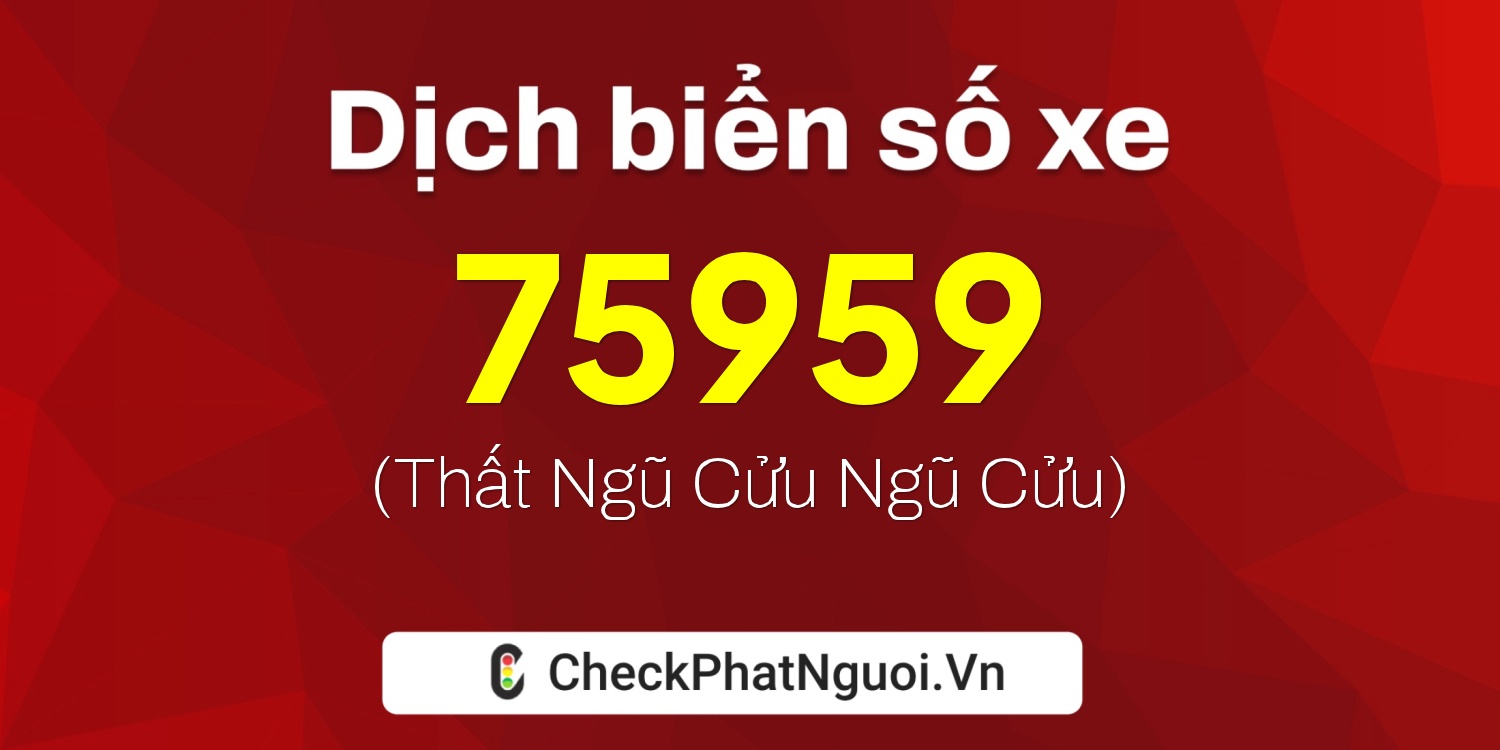 Dịch ý nghĩa <b>biển số xe 98B3-75959</b> tại website checkphatnguoi.vn