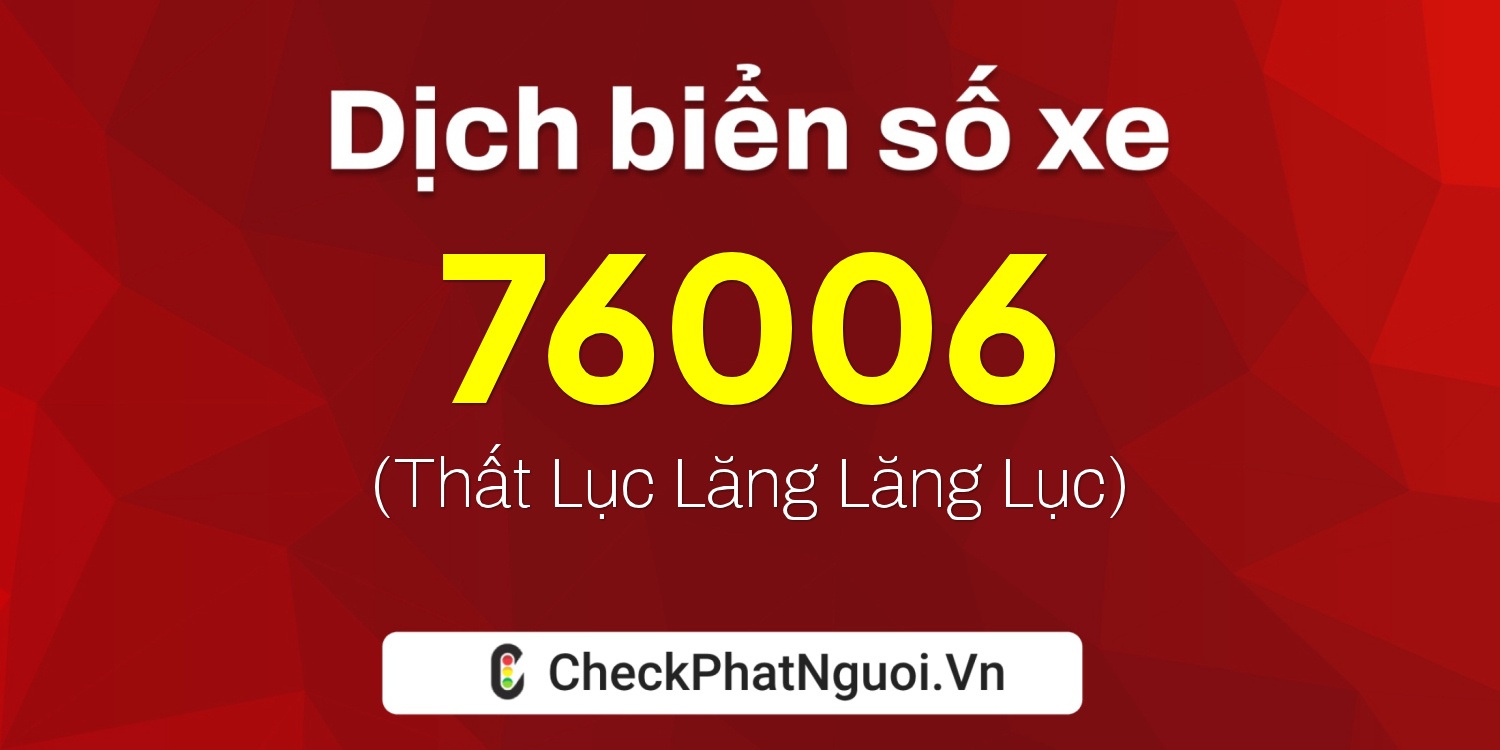 Dịch ý nghĩa <b>biển số xe 29Z1-76006</b> tại website checkphatnguoi.vn