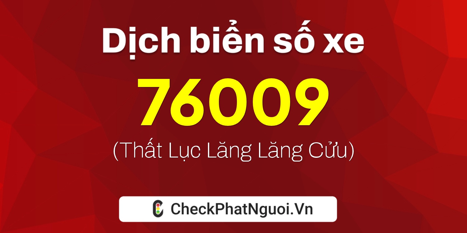 Dịch ý nghĩa <b>biển số xe 72A-76009</b> tại website checkphatnguoi.vn