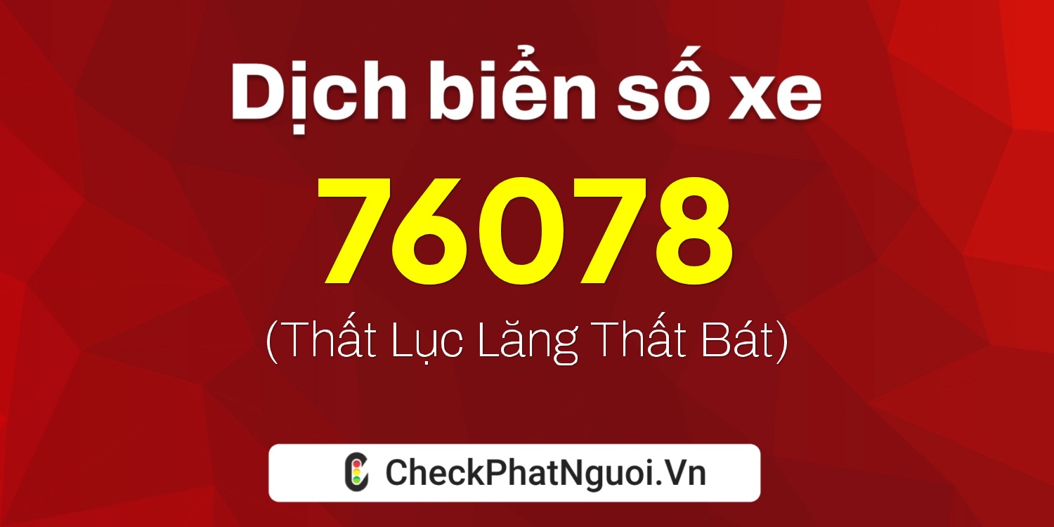 Dịch ý nghĩa <b>biển số xe 37B2-76078</b> tại website checkphatnguoi.vn