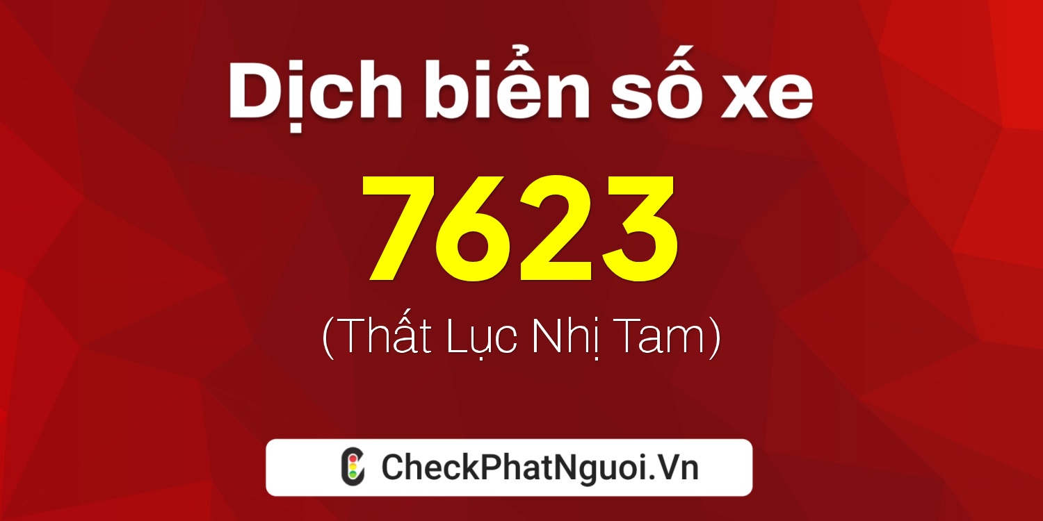 Dịch ý nghĩa <b>biển số xe 99K-7623</b> tại website checkphatnguoi.vn