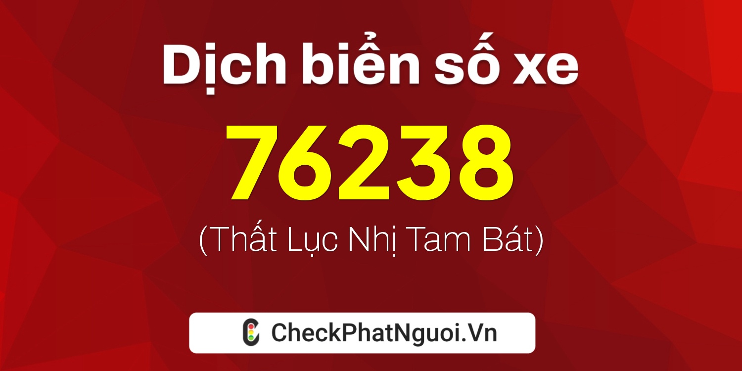 Dịch ý nghĩa <b>biển số xe 18B2-76238</b> tại website checkphatnguoi.vn