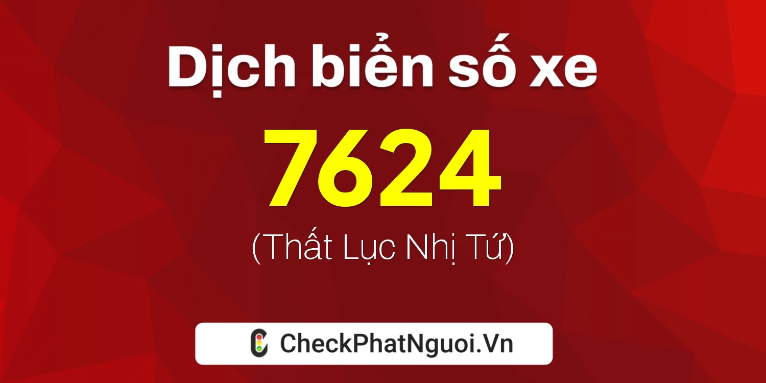 Dịch ý nghĩa <b>biển số xe 52Z-7624</b> tại website checkphatnguoi.vn