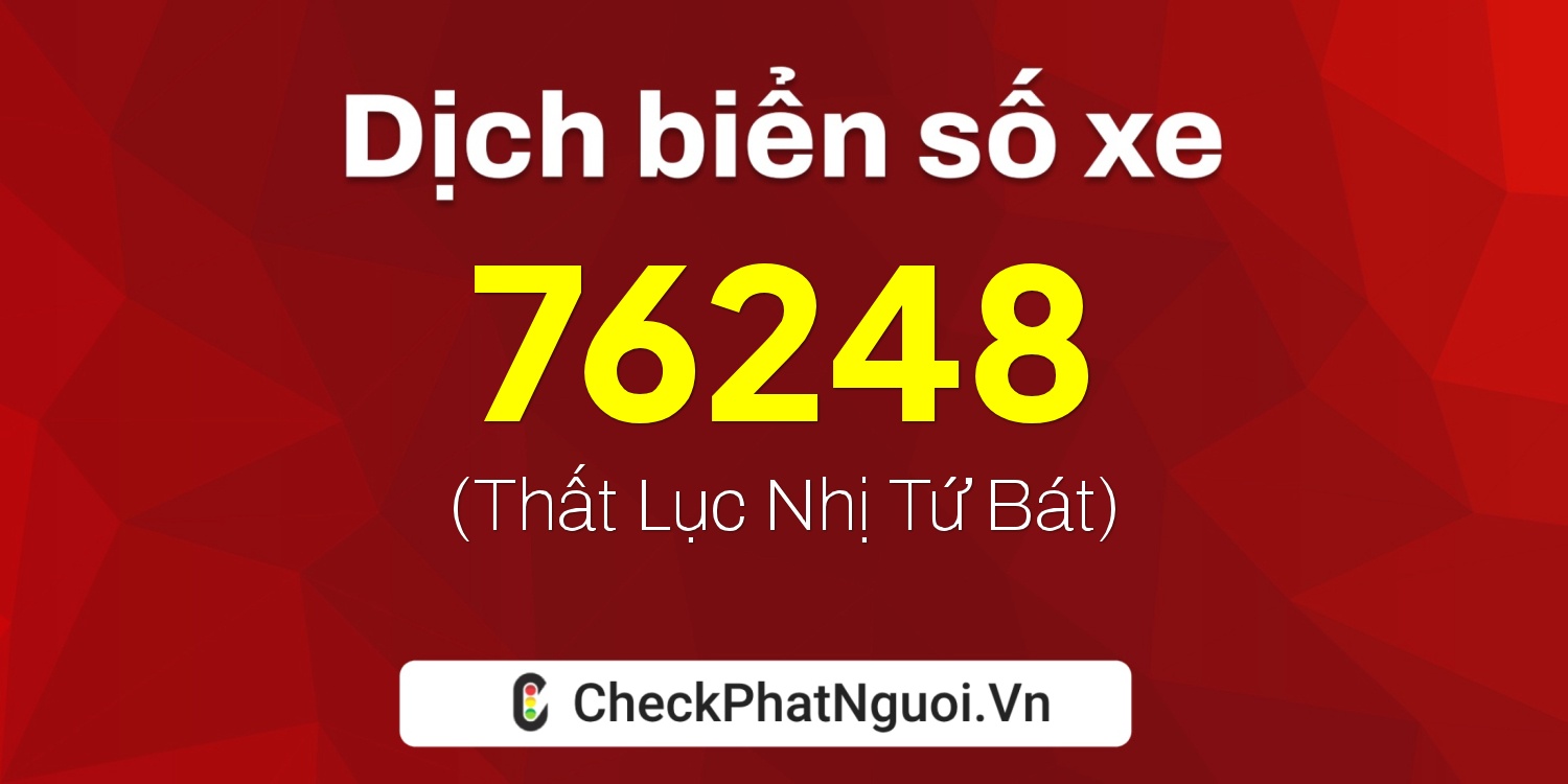 Dịch ý nghĩa <b>biển số xe 75F1-76248</b> tại website checkphatnguoi.vn