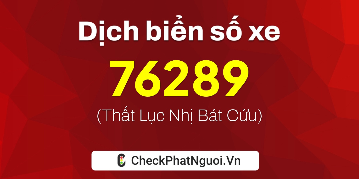 Dịch ý nghĩa <b>biển số xe 37L1-76289</b> tại website checkphatnguoi.vn