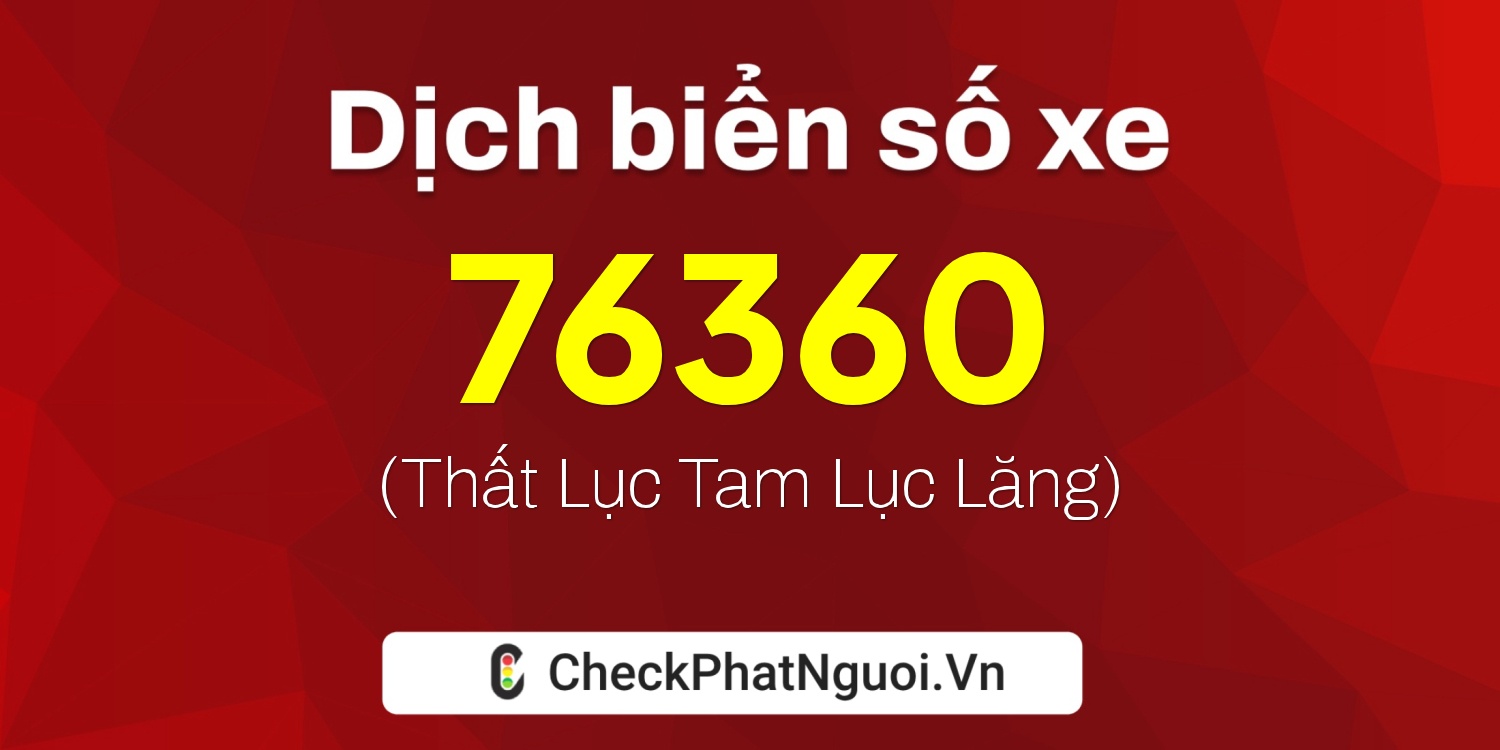 Dịch ý nghĩa <b>biển số xe 36A-76360</b> tại website checkphatnguoi.vn