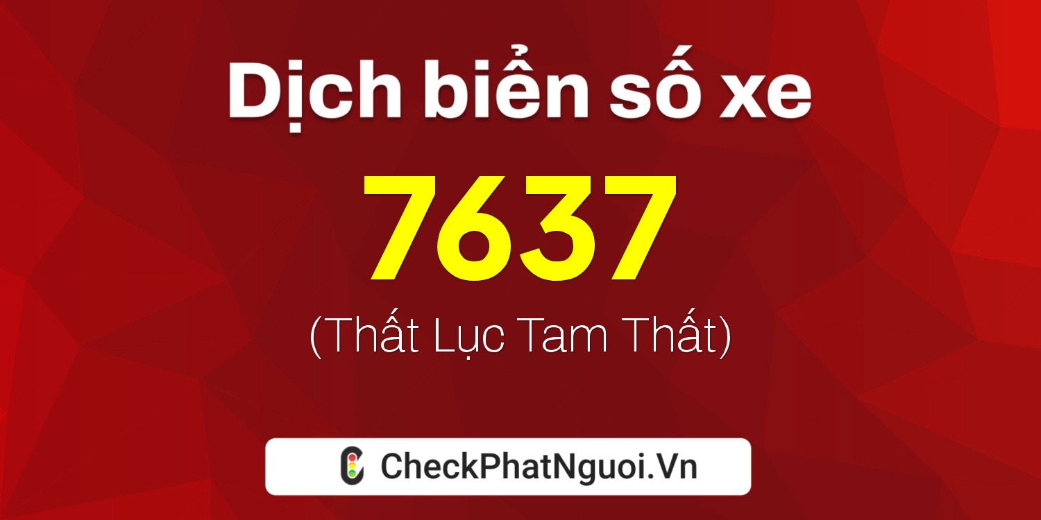 Dịch ý nghĩa <b>biển số xe 63L-7637</b> tại website checkphatnguoi.vn