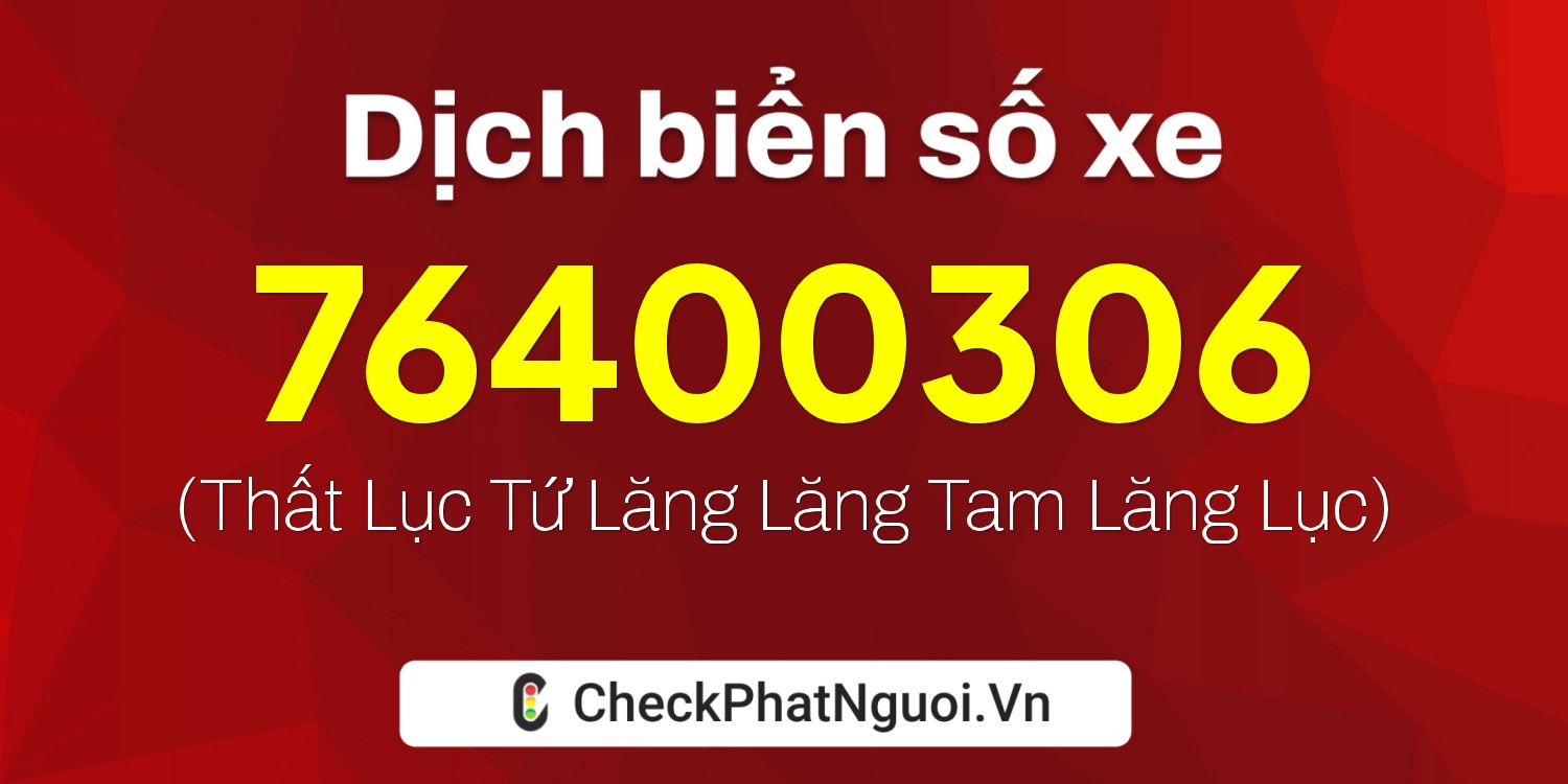 Dịch ý nghĩa <b>biển số xe 76MD400306</b> tại website checkphatnguoi.vn